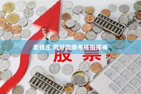 老钱庄 用好政绩考核指挥棒
