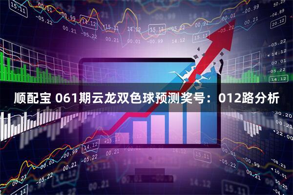 顺配宝 061期云龙双色球预测奖号:012路分析